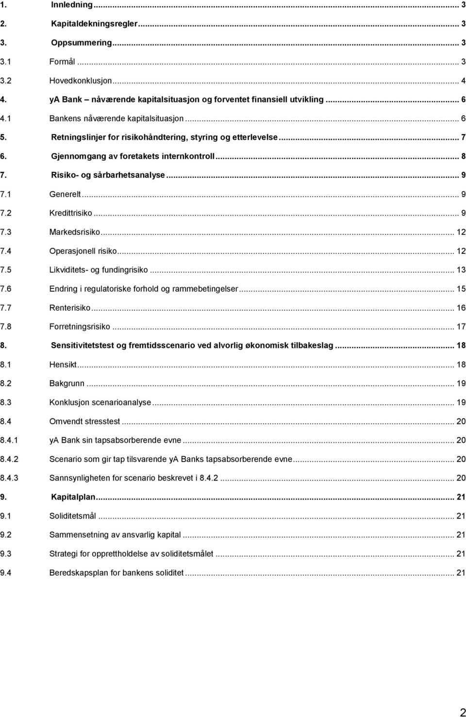 1 Generelt... 9 7.2 Kredittrisiko... 9 7.3 Markedsrisiko... 12 7.4 Operasjonell risiko... 12 7.5 Likviditets- og fundingrisiko... 13 7.6 Endring i regulatoriske forhold og rammebetingelser... 15 7.