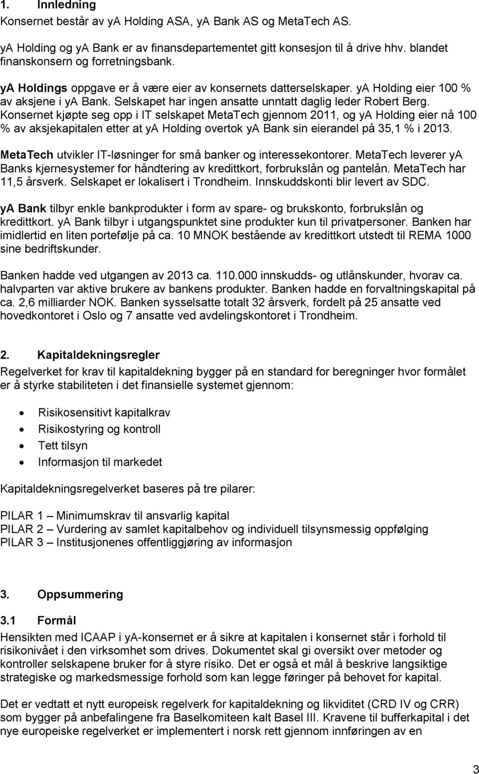 Konsernet kjøpte seg opp i IT selskapet MetaTech gjennom 2011, og ya Holding eier nå 100 % av aksjekapitalen etter at ya Holding overtok ya Bank sin eierandel på 35,1 % i 2013.