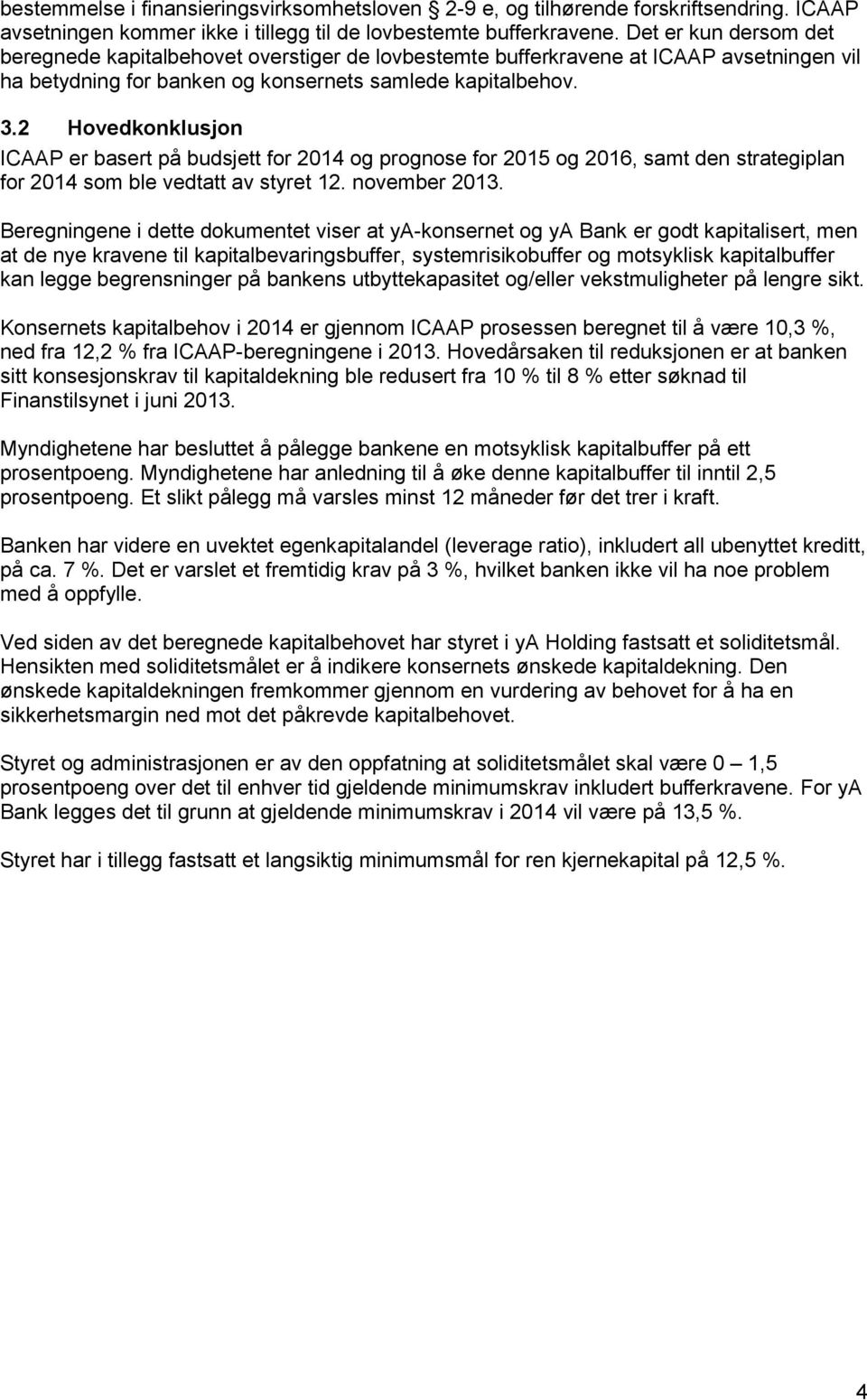 2 Hovedkonklusjon ICAAP er basert på budsjett for 2014 og prognose for 2015 og 2016, samt den strategiplan for 2014 som ble vedtatt av styret 12. november 2013.