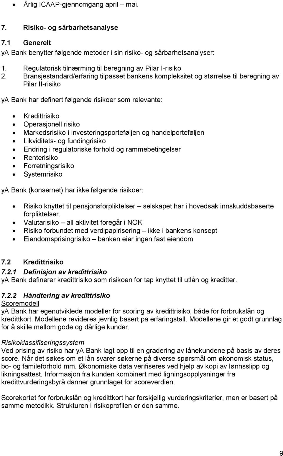 Bransjestandard/erfaring tilpasset bankens kompleksitet og størrelse til beregning av Pilar II-risiko ya Bank har definert følgende risikoer som relevante: Kredittrisiko Operasjonell risiko