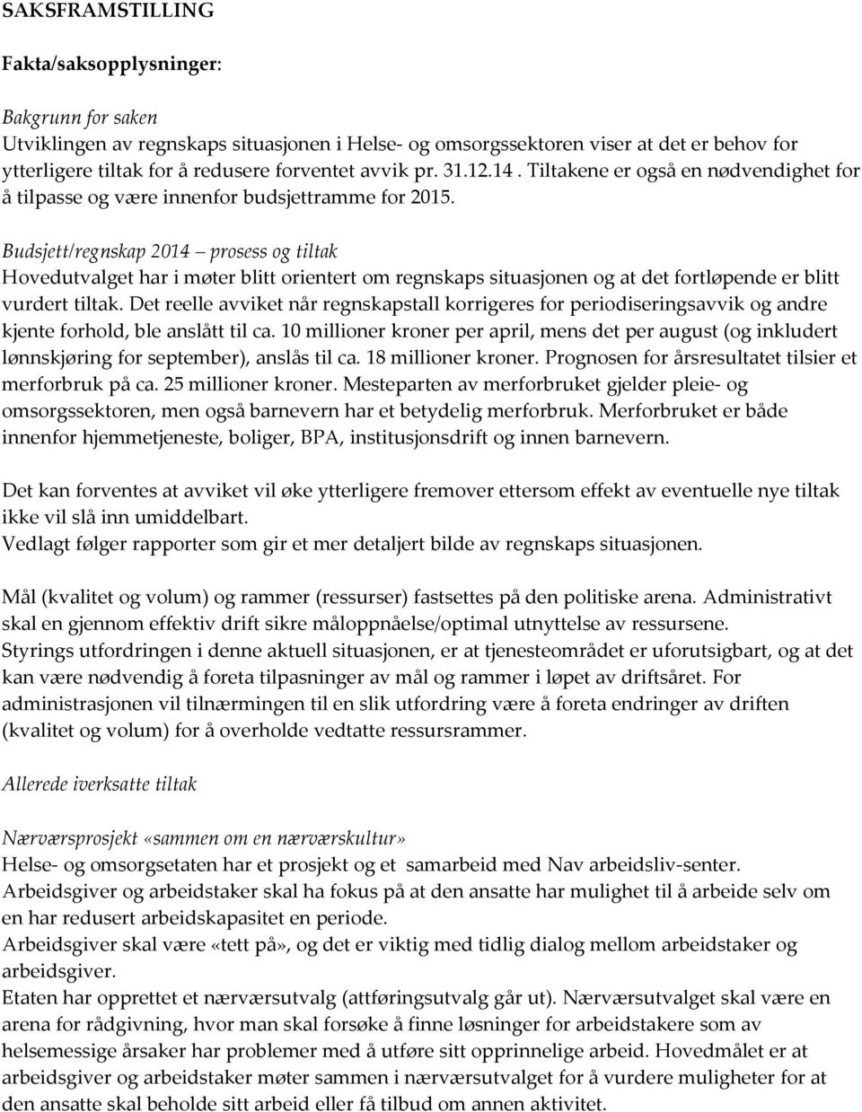 Budsjett/regnskap 2014 prosess og tiltak Hovedutvalget har i møter blitt orientert om regnskaps situasjonen og at det fortløpende er blitt vurdert tiltak.