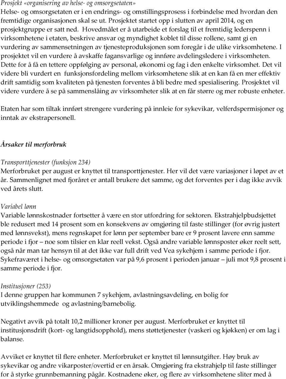 Hovedmålet er å utarbeide et forslag til et fremtidig lederspenn i virksomhetene i etaten, beskrive ansvar og myndighet koblet til disse rollene, samt gi en vurdering av sammensetningen av