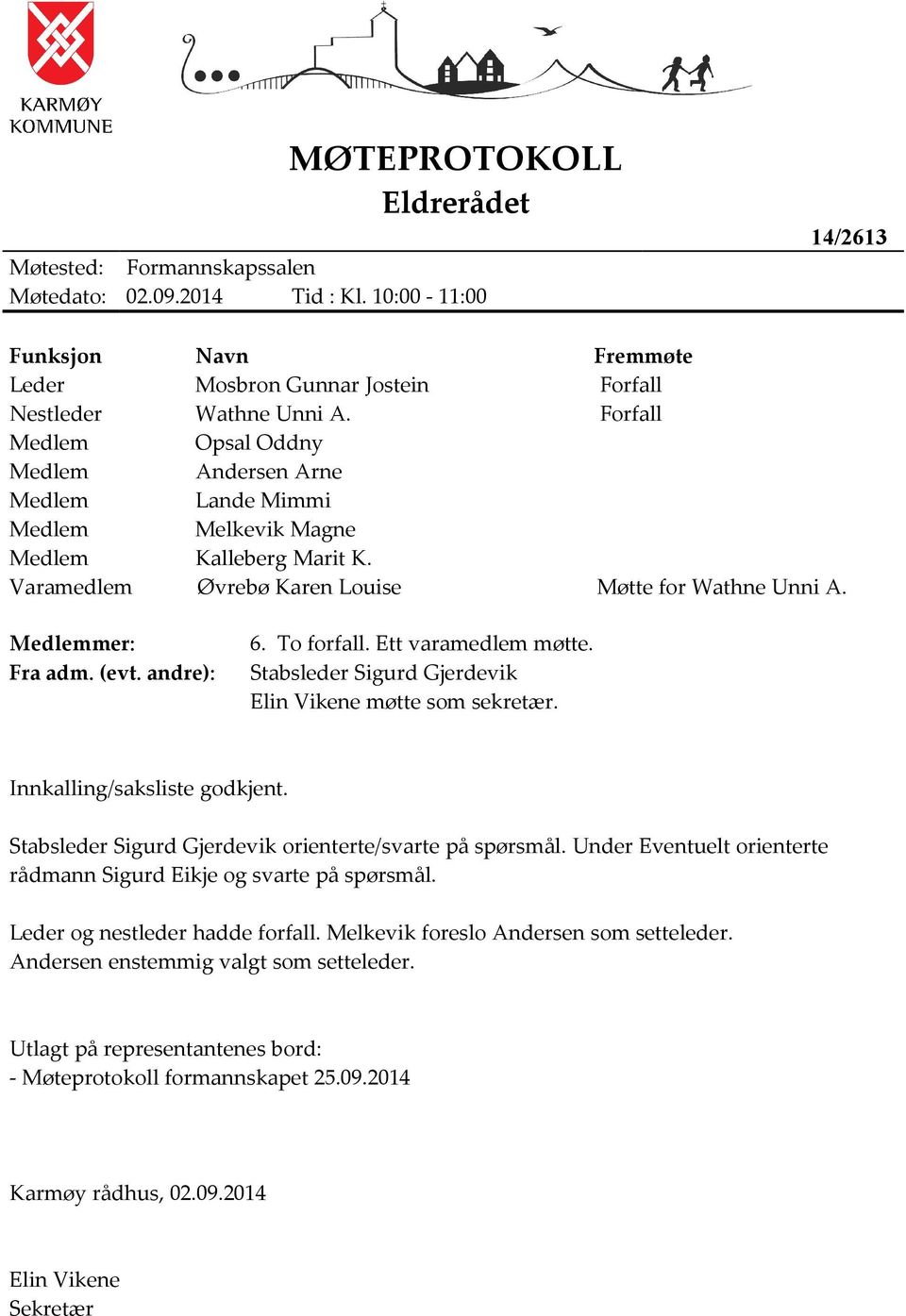 andre): 6. To forfall. Ett varamedlem møtte. Stabsleder Sigurd Gjerdevik Elin Vikene møtte som sekretær. Innkalling/saksliste godkjent. Stabsleder Sigurd Gjerdevik orienterte/svarte på spørsmål.