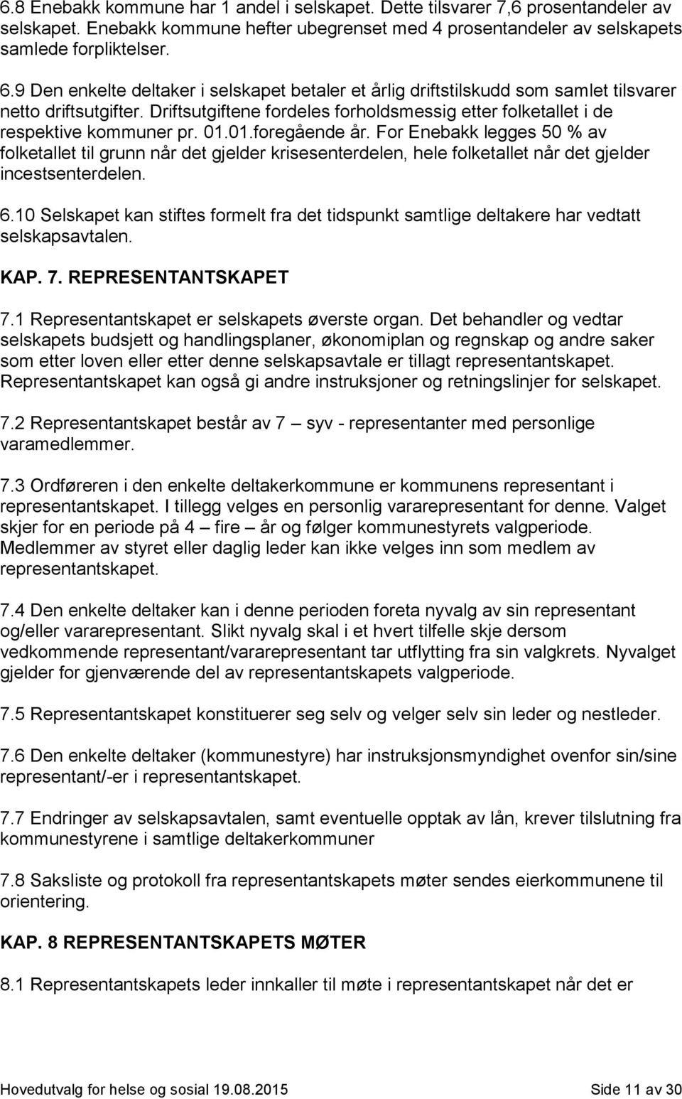 01.foregående år. For Enebakk legges 50 % av folketallet til grunn når det gjelder krisesenterdelen, hele folketallet når det gjelder incestsenterdelen. 6.