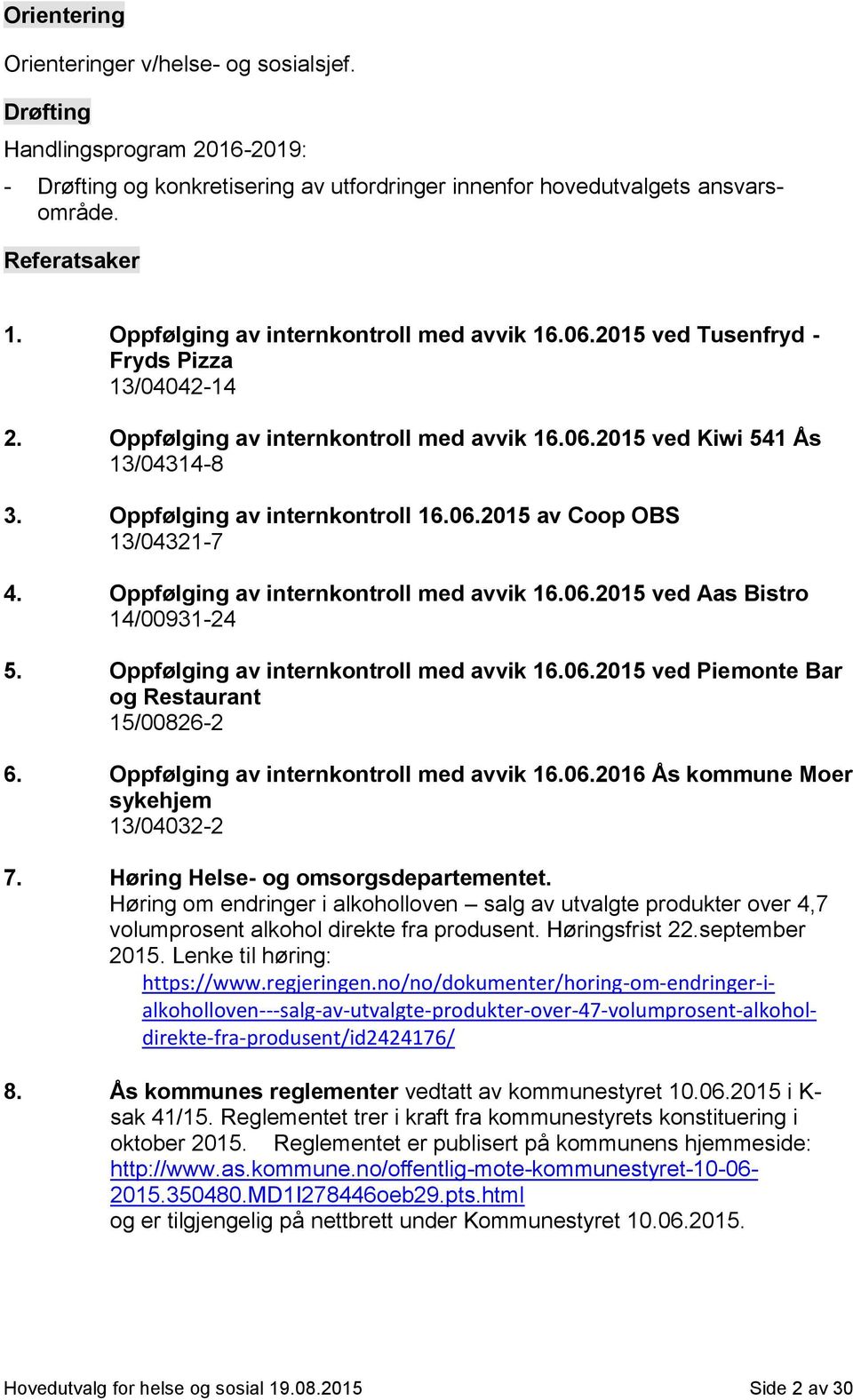 Oppfølging av internkontroll 16.06.2015 av Coop OBS 13/04321-7 4. Oppfølging av internkontroll med avvik 16.06.2015 ved Aas Bistro 14/00931-24 5. Oppfølging av internkontroll med avvik 16.06.2015 ved Piemonte Bar og Restaurant 15/00826-2 6.