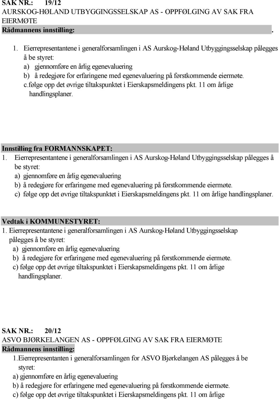 Eierrepresentantene i generalforsamlingen i AS Aurskog-Høland Utbyggingsselskap pålegges å be styret: a) gjennomføre en årlig egenevaluering b) å redegjøre for erfaringene med egenevaluering på