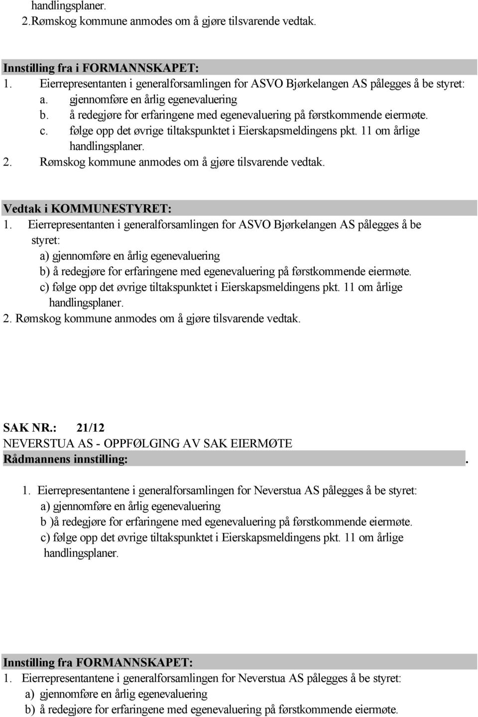 11 om årlige handlingsplaner. 2. Rømskog kommune anmodes om å gjøre tilsvarende vedtak. 1.