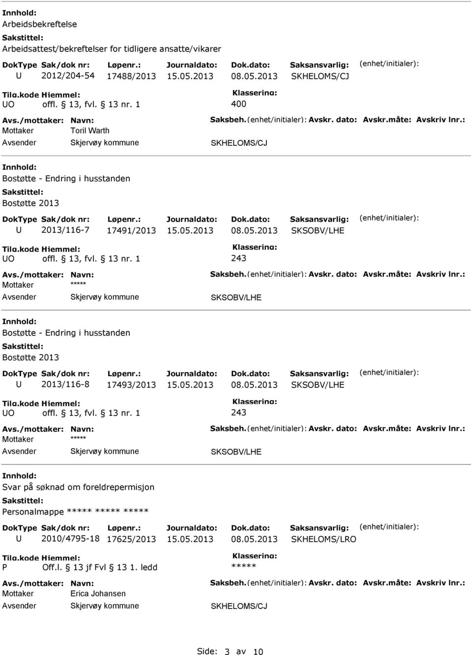 : Mottaker SKSOBV/LHE Bostøtte - Endring i husstanden Bostøtte 2013 2013/116-8 17493/2013 SKSOBV/LHE O offl. 13, fvl. 13 nr. 1 243 Avs./mottaker: Navn: Saksbeh. Avskr. dato: Avskr.måte: Avskriv lnr.