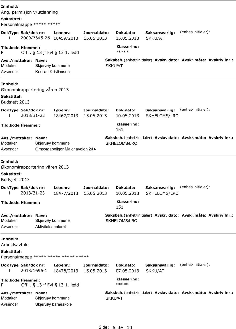 måte: Avskriv lnr.: Omsorgsboliger Malenaveien 2&4 Økonomirapportering våren 2013 Budsjett 2013 2013/31-23 18477/2013 10.05.2013 151 Avs./mottaker: Navn: Saksbeh. Avskr. dato: Avskr.