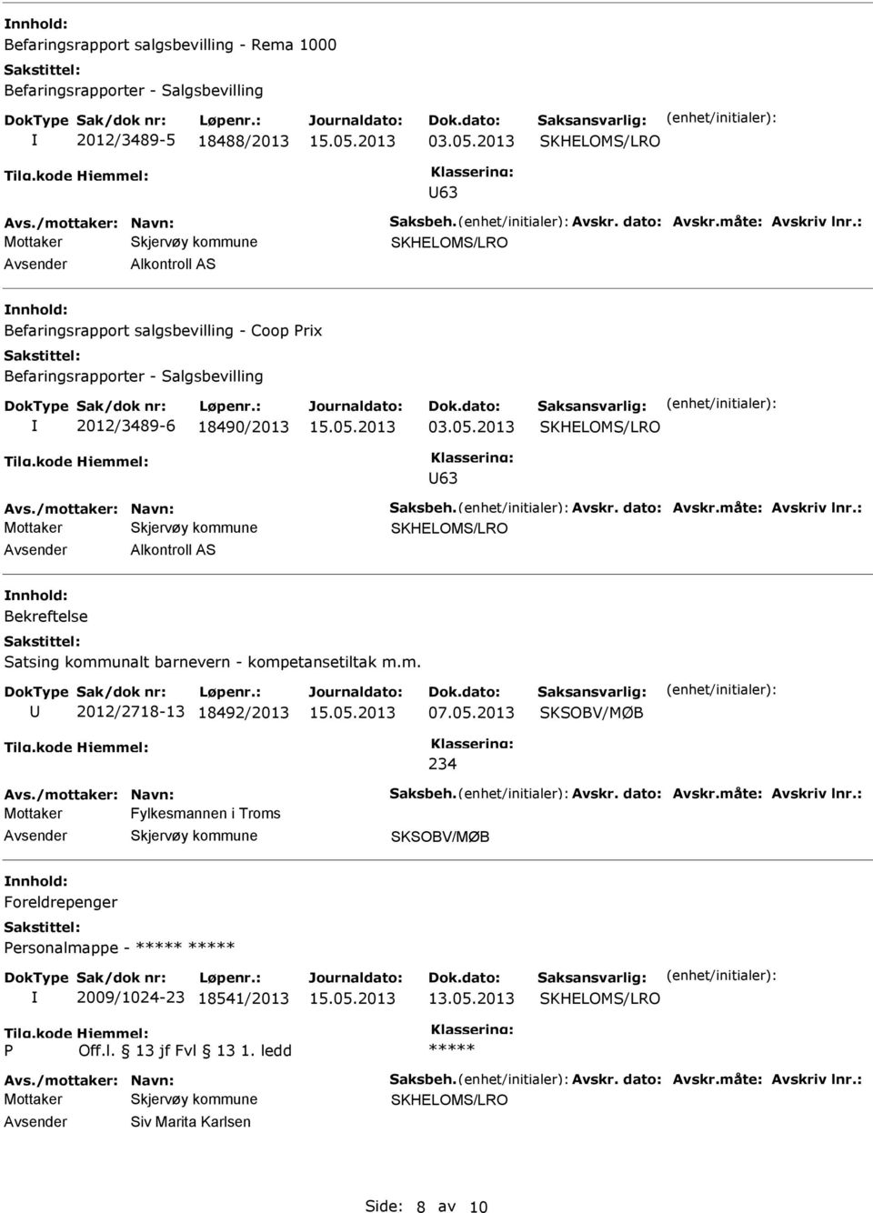 måte: Avskriv lnr.: Alkontroll AS Bekreftelse Satsing kommunalt barnevern - kompetansetiltak m.m. 2012/2718-13 18492/2013 SKSOBV/MØB 234 Avs./mottaker: Navn: Saksbeh. Avskr. dato: Avskr.