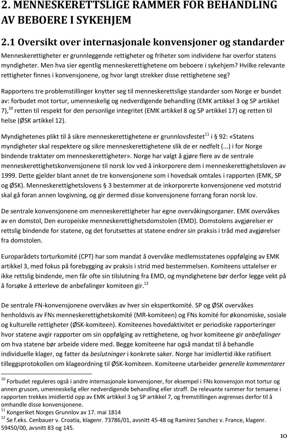 Men hva sier egentlig menneskerettighetene om beboere i sykehjem? Hvilke relevante rettigheter finnes i konvensjonene, og hvor langt strekker disse rettighetene seg?