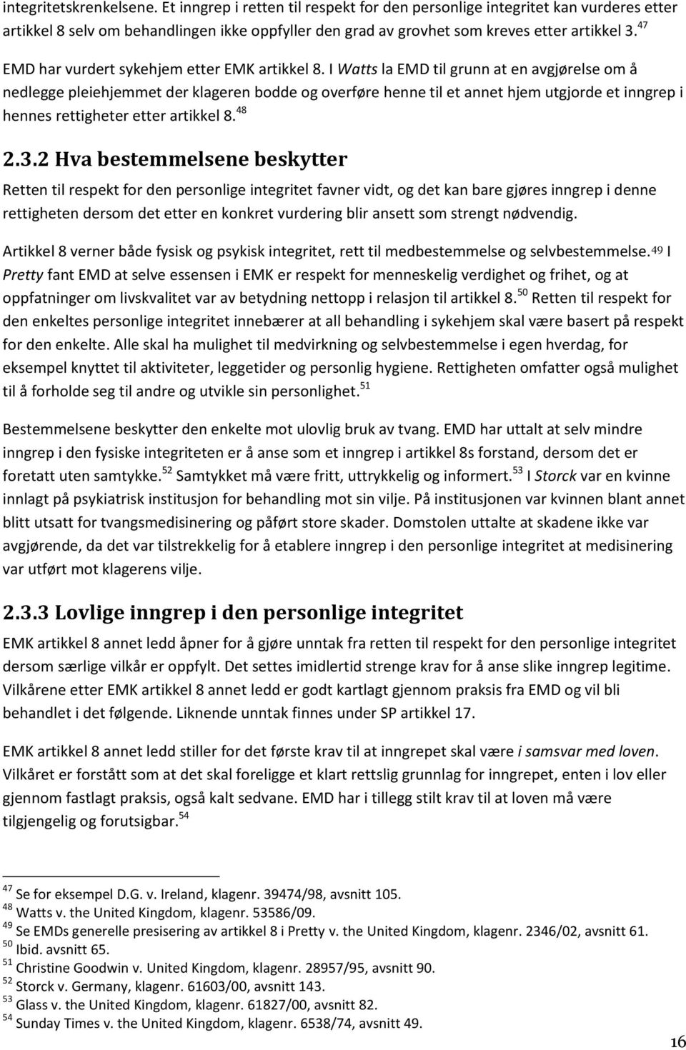 I Watts la EMD til grunn at en avgjørelse om å nedlegge pleiehjemmet der klageren bodde og overføre henne til et annet hjem utgjorde et inngrep i hennes rettigheter etter artikkel 8. 48 2.3.