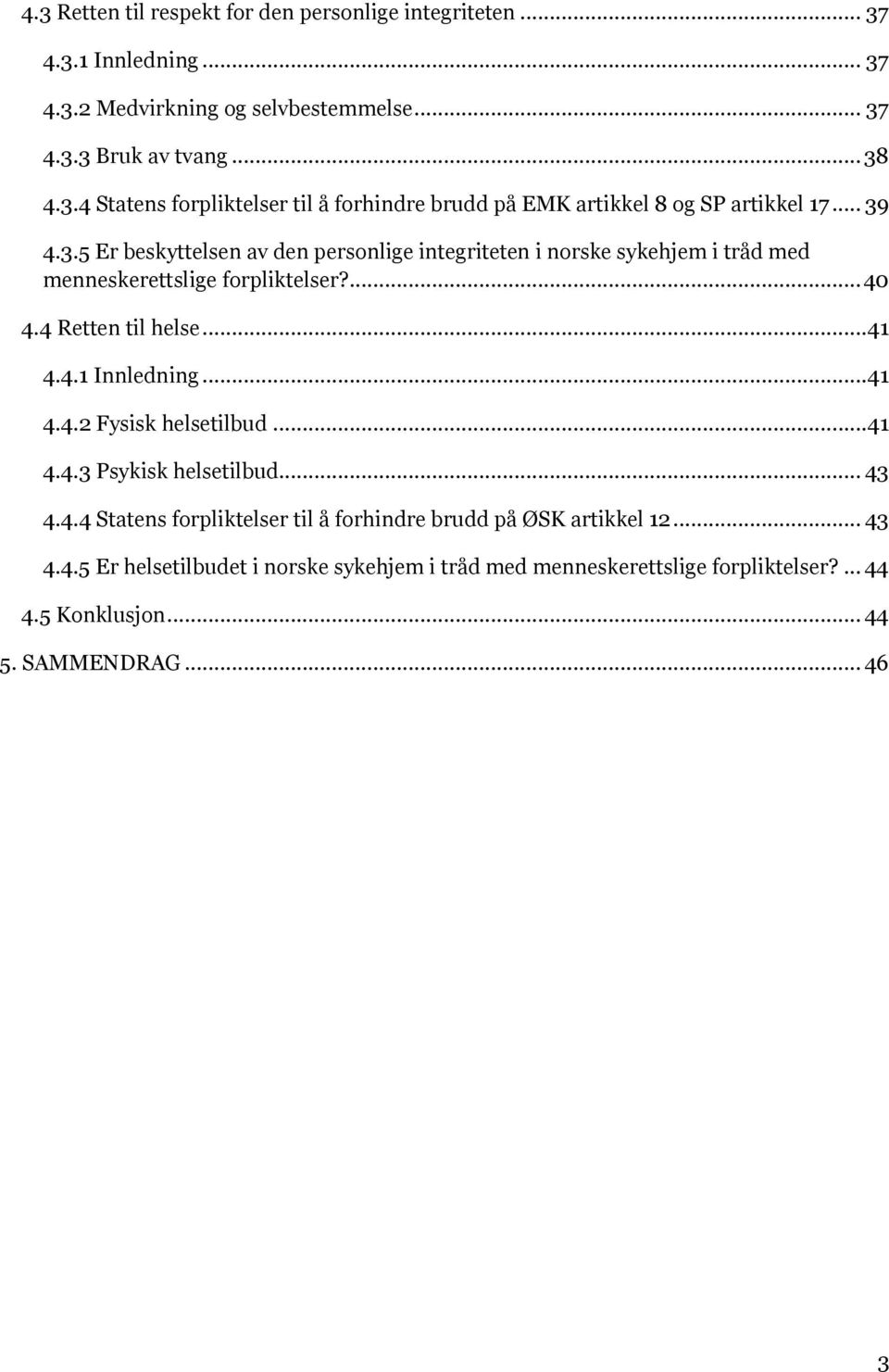 ..41 4.4.2 Fysisk helsetilbud...41 4.4.3 Psykisk helsetilbud... 43 4.4.4 Statens forpliktelser til å forhindre brudd på ØSK artikkel 12... 43 4.4.5 Er helsetilbudet i norske sykehjem i tråd med menneskerettslige forpliktelser?