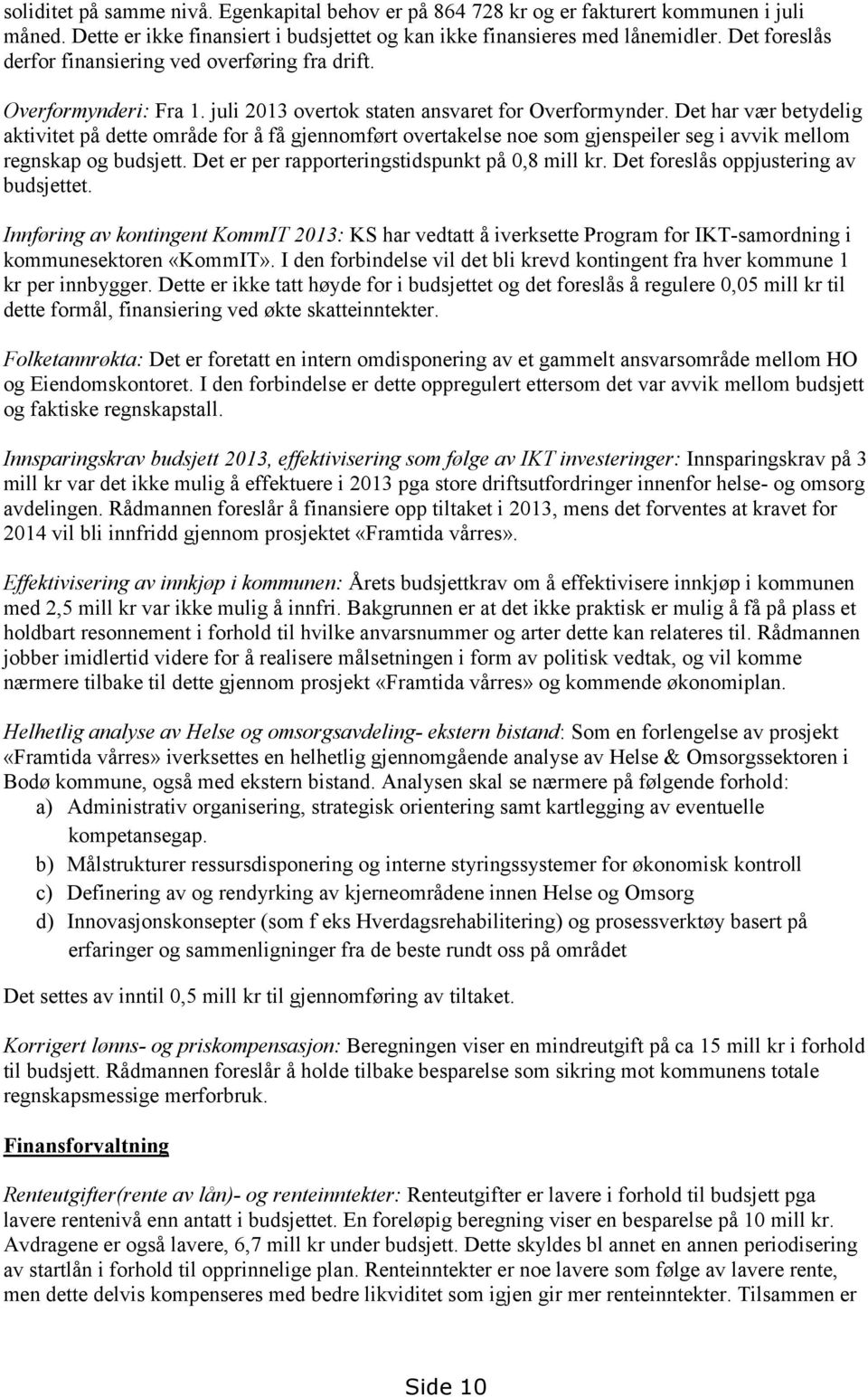 Det har vær betydelig aktivitet på dette område for å få gjennomført overtakelse noe som gjenspeiler seg i avvik mellom regnskap og budsjett. Det er per rapporteringstidspunkt på 0,8 mill kr.