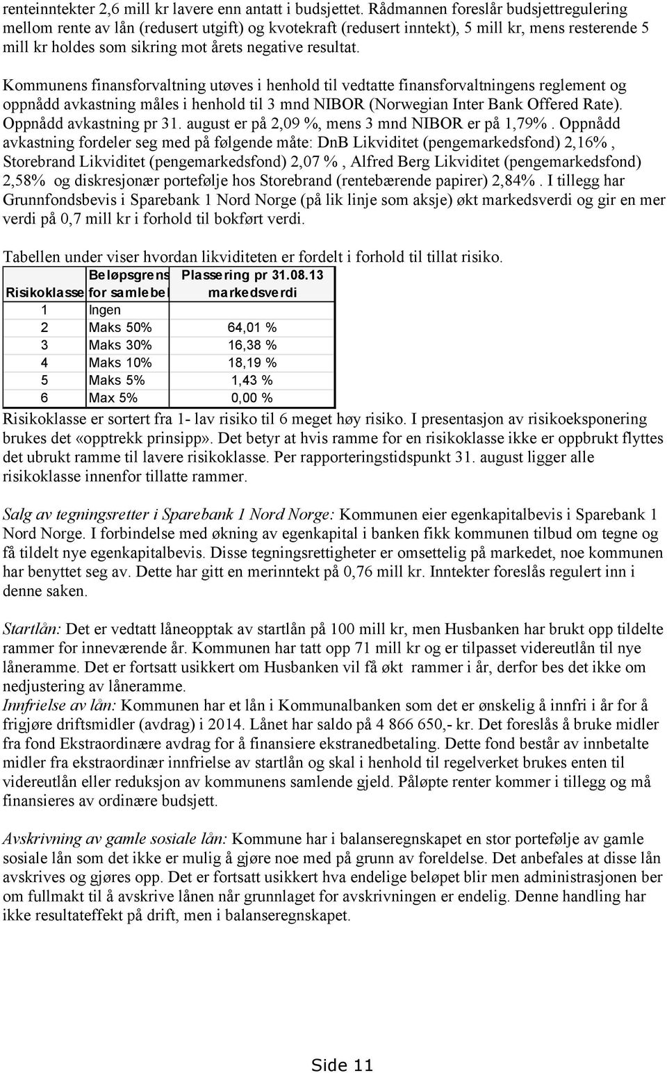 Kommunens finansforvaltning utøves i henhold til vedtatte finansforvaltningens reglement og oppnådd avkastning måles i henhold til 3 mnd NIBOR (Norwegian Inter Bank Offered Rate).