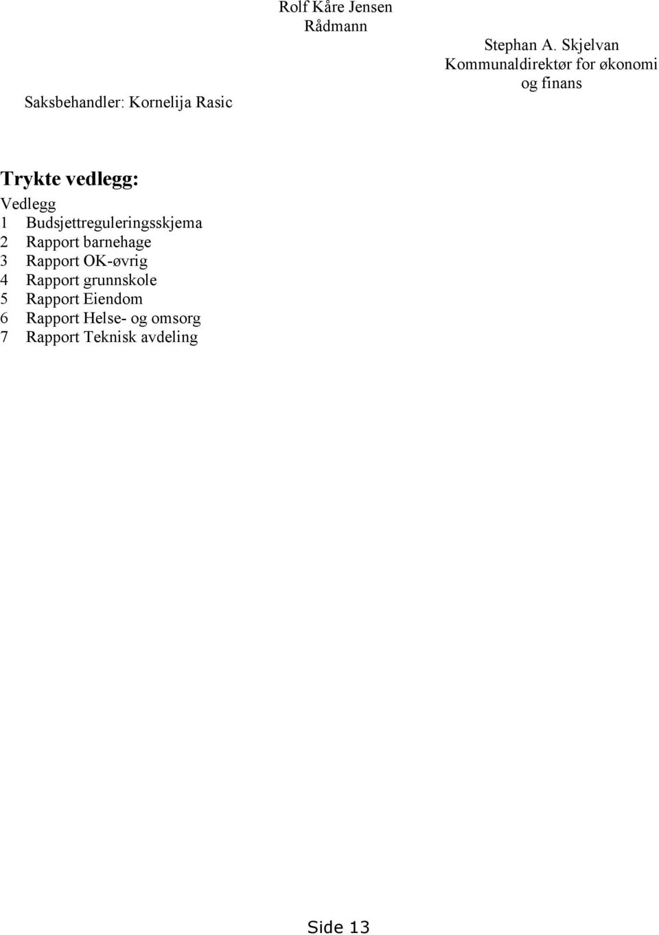 Budsjettreguleringsskjema 2 Rapport barnehage 3 Rapport OK-øvrig 4 Rapport