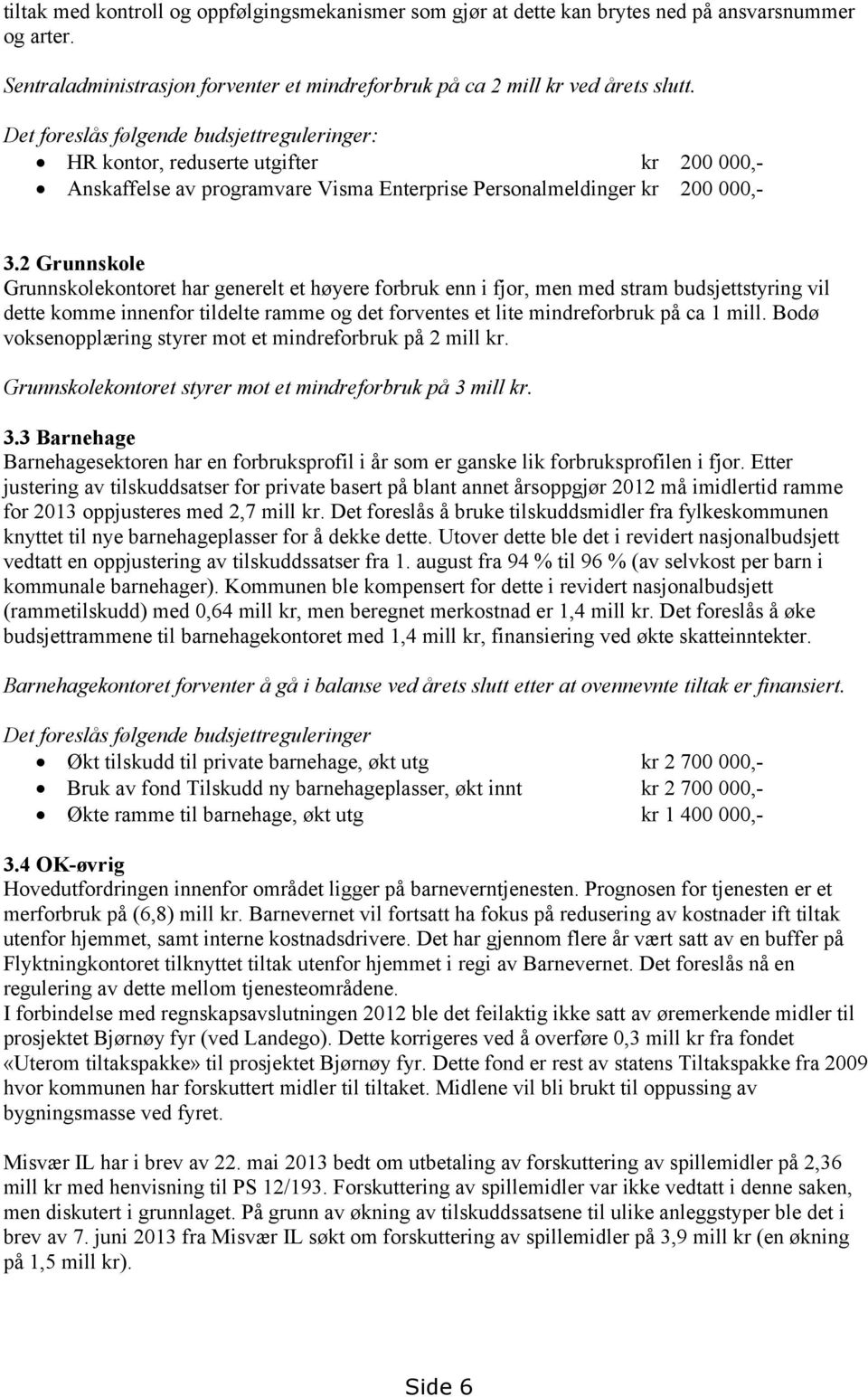 2 Grunnskole Grunnskolekontoret har generelt et høyere forbruk enn i fjor, men med stram budsjettstyring vil dette komme innenfor tildelte ramme og det forventes et lite mindreforbruk på ca 1 mill.