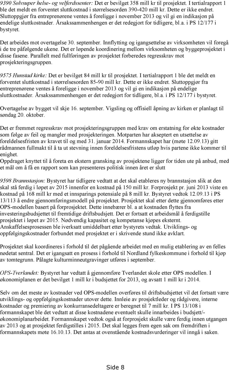 Det arbeides mot overtagelse 30. september. Innflytting og igangsettelse av virksomheten vil foregå i de tre påfølgende ukene.