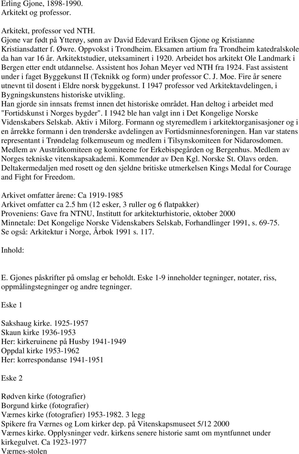 Assistent hos Johan Meyer ved NTH fra 1924. Fast assistent under i faget Byggekunst II (Teknikk og form) under professor C. J. Moe. Fire år senere utnevnt til dosent i Eldre norsk byggekunst.