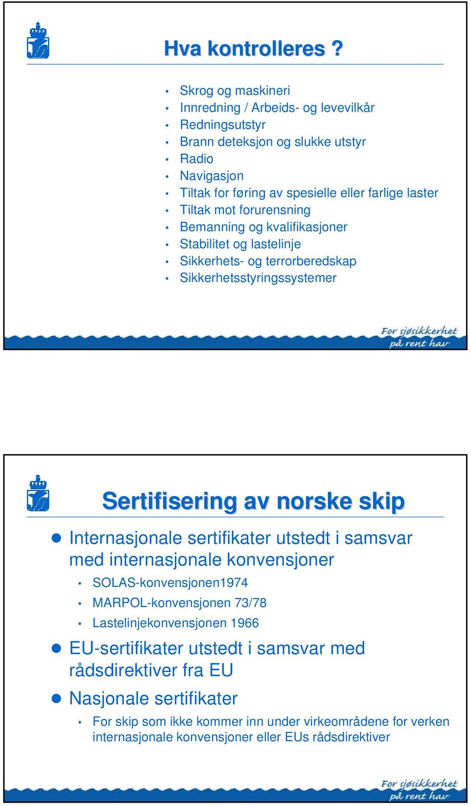 Tiltak mot forurensning Bemanning og kvalifikasjoner Stabilitet og lastelinje Sikkerhets- og terrorberedskap Sikkerhetsstyringssystemer Sertifisering av norske skip