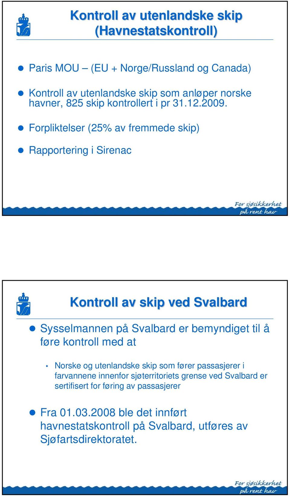 Forpliktelser (25% av fremmede skip) Rapportering i Sirenac Kontroll av skip ved Svalbard Sysselmannen på Svalbard er bemyndiget til å føre