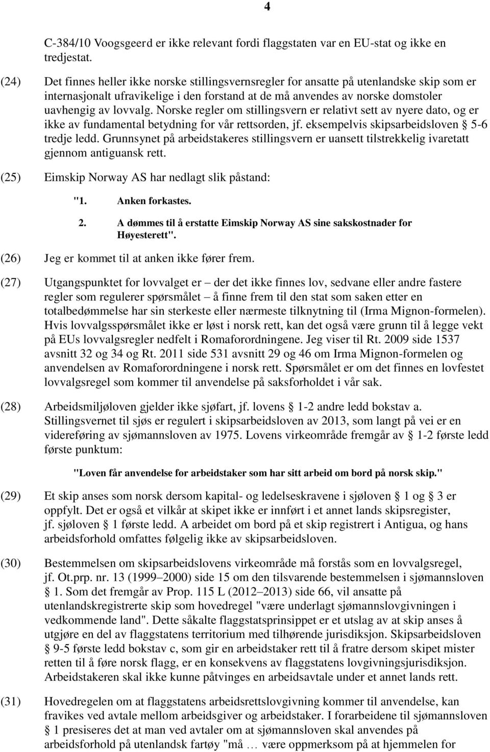 Norske regler om stillingsvern er relativt sett av nyere dato, og er ikke av fundamental betydning for vår rettsorden, jf. eksempelvis skipsarbeidsloven 5-6 tredje ledd.