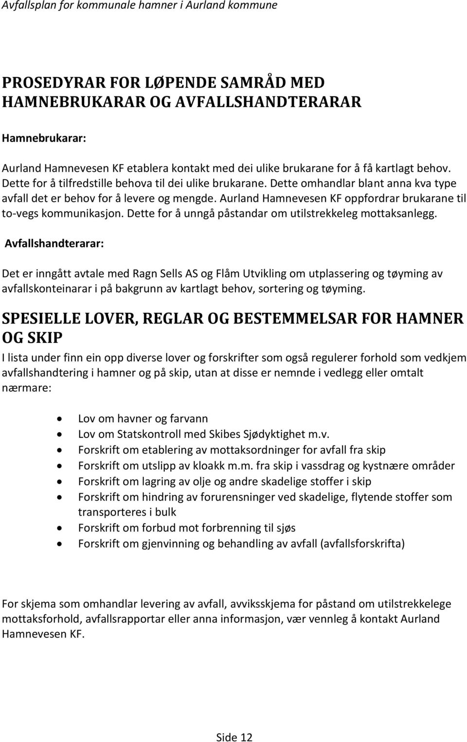 Aurland Hamnevesen KF oppfordrar brukarane til to-vegs kommunikasjon. Dette for å unngå påstandar om utilstrekkeleg mottaksanlegg.