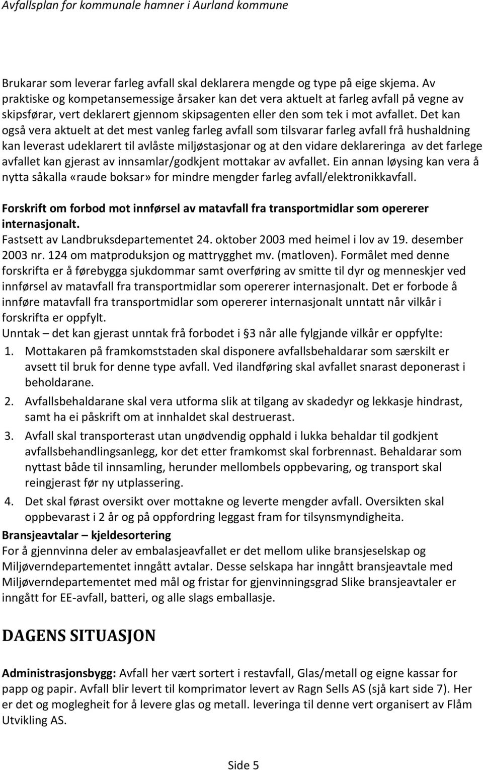 Det kan også vera aktuelt at det mest vanleg farleg avfall som tilsvarar farleg avfall frå hushaldning kan leverast udeklarert til avlåste miljøstasjonar og at den vidare deklareringa av det farlege