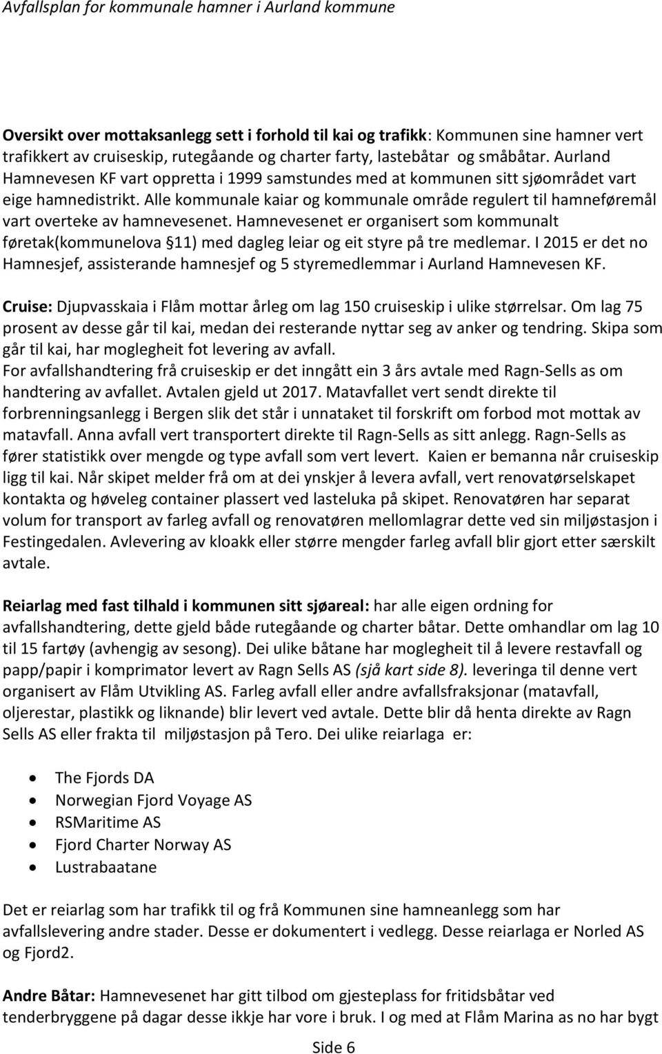 Alle kommunale kaiar og kommunale område regulert til hamneføremål vart overteke av hamnevesenet.