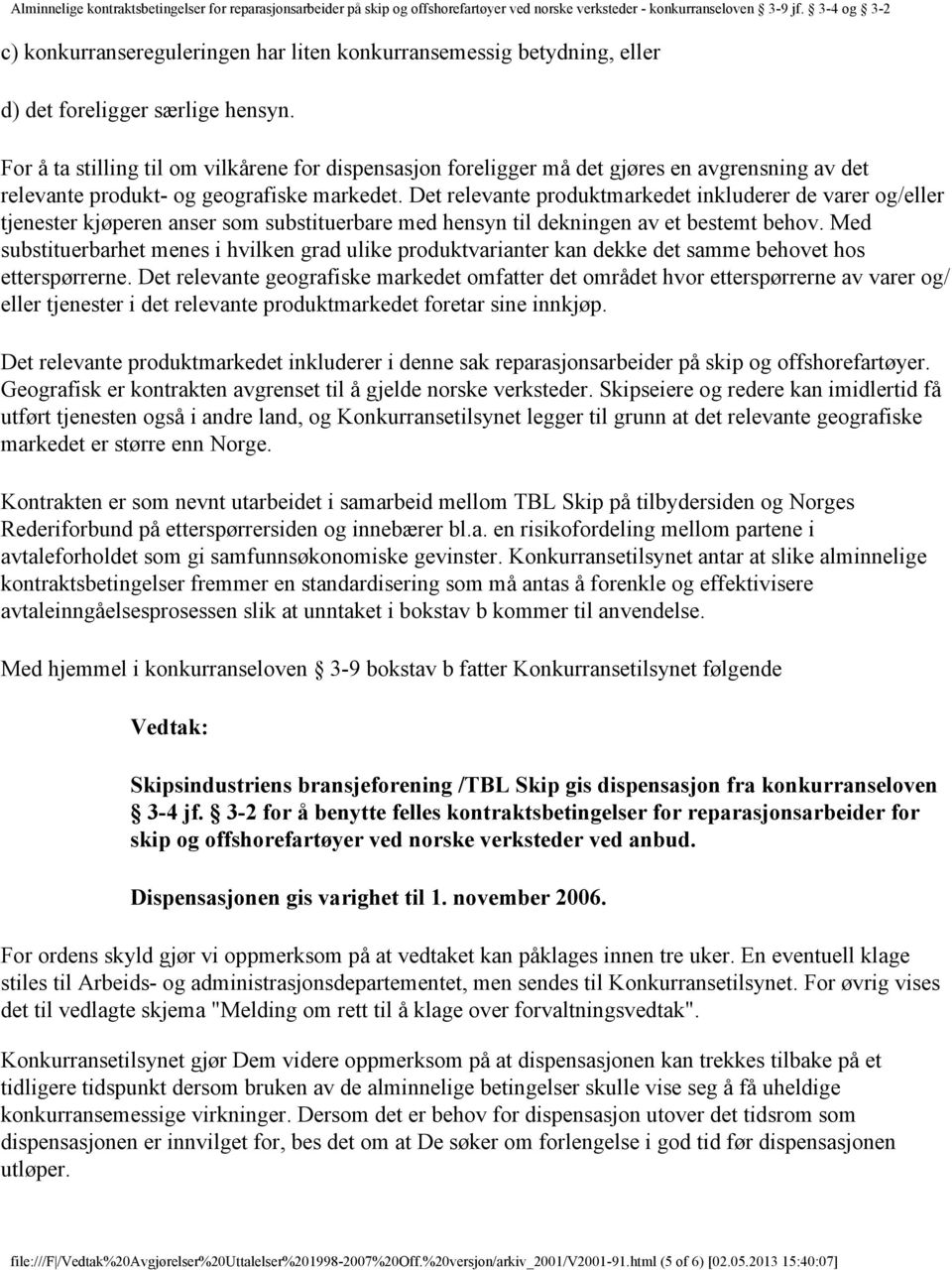 Det relevante produktmarkedet inkluderer de varer og/eller tjenester kjøperen anser som substituerbare med hensyn til dekningen av et bestemt behov.