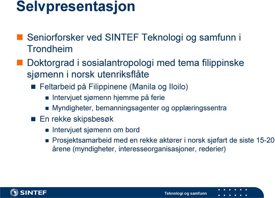 Myndigheter, bemanningsagenter og opplæringssentra En rekke skipsbesøk Intervjuet sjømenn om bord