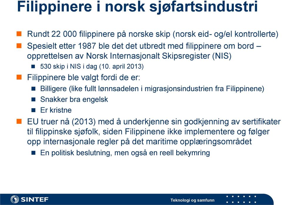 april 2013) Filippinere ble valgt fordi de er: Billigere (like fullt lønnsadelen i migrasjonsindustrien fra Filippinene) Snakker bra engelsk Er kristne EU truer nå