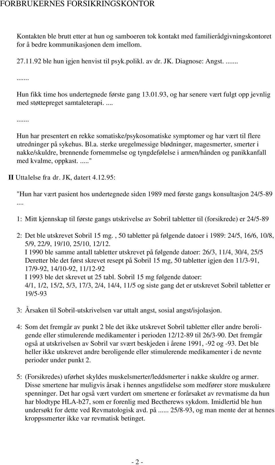 ...... Hun har presentert en rekke somatiske/psykosomatiske symptomer og har vært til flere utredninger på sykehus. Bl.a. sterke uregelmessige blødninger, magesmerter, smerter i nakke/skuldre, brennende fornemmelse og tyngdefølelse i armen/hånden og panikkanfall med kvalme, oppkast.