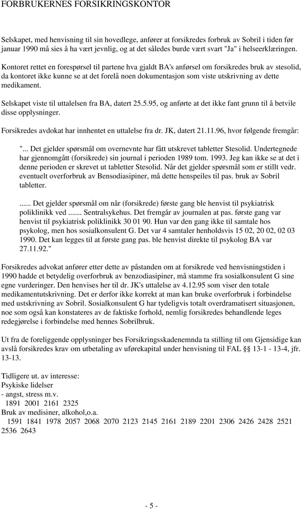 medikament. Selskapet viste til uttalelsen fra BA, datert 25.5.95, og anførte at det ikke fant grunn til å betvile disse opplysninger. Forsikredes avdokat har innhentet en uttalelse fra dr.