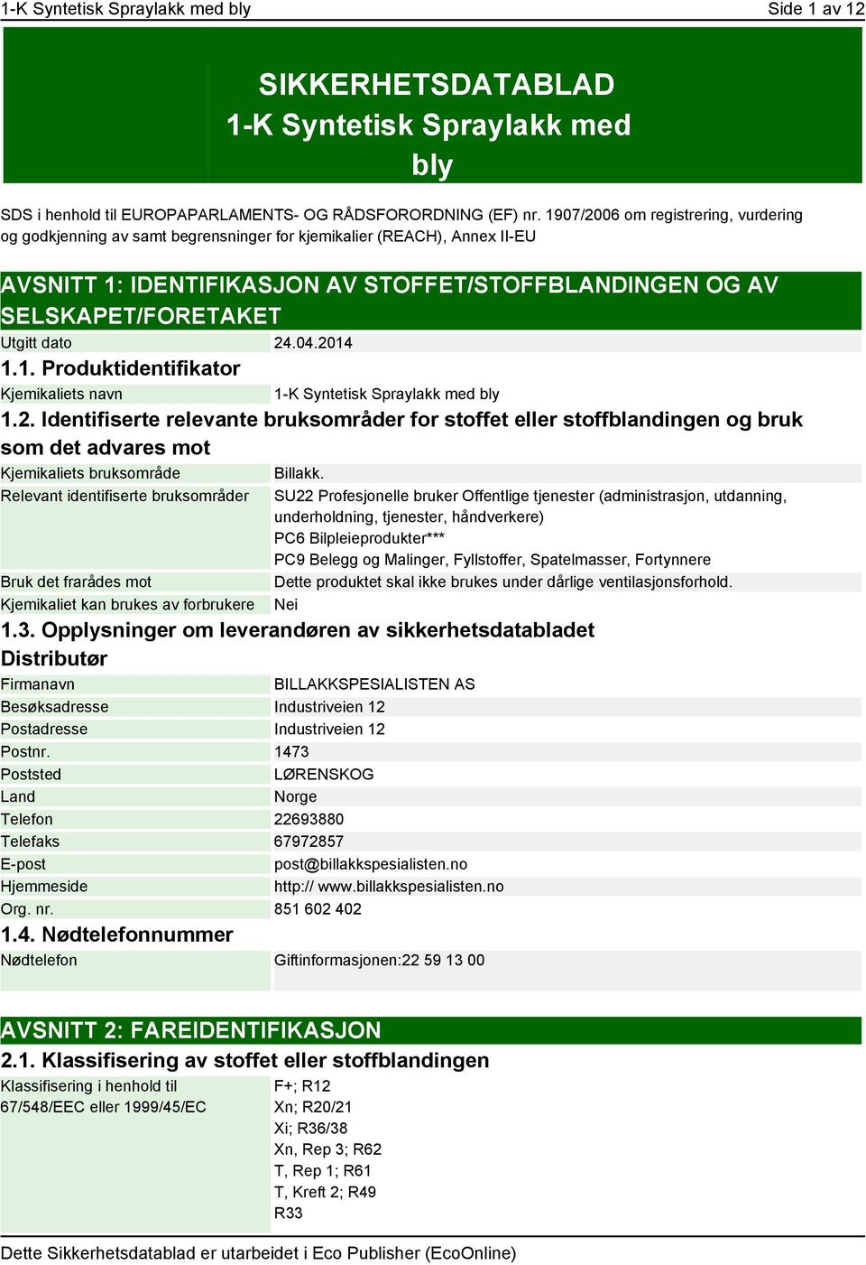 dato 24.04.2014 1.1. Produktidentifikator Kjemikaliets navn 1-K Syntetisk Spraylakk med bly 1.2. Identifiserte relevante bruksområder for stoffet eller stoffblandingen og bruk som det advares mot Kjemikaliets bruksområde Billakk.