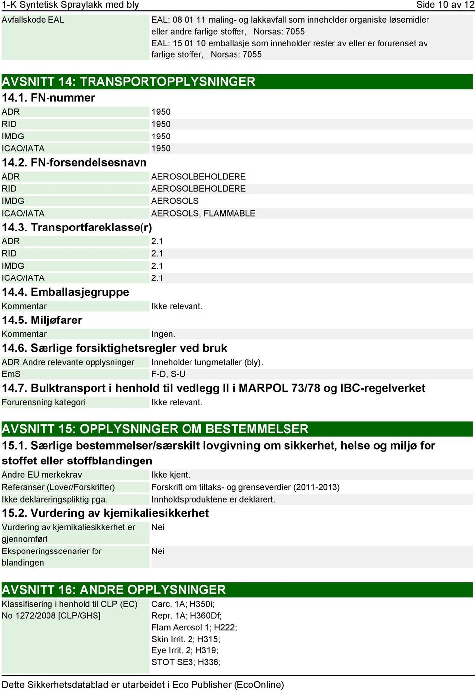 FN-forsendelsesnavn ADR AEROSOLBEHOLDERE RID IMDG ICAO/IATA EAL: 08 01 11 maling- og lakkavfall som inneholder organiske løsemidler eller andre farlige stoffer, Norsas: 7055 EAL: 15 01 10 emballasje