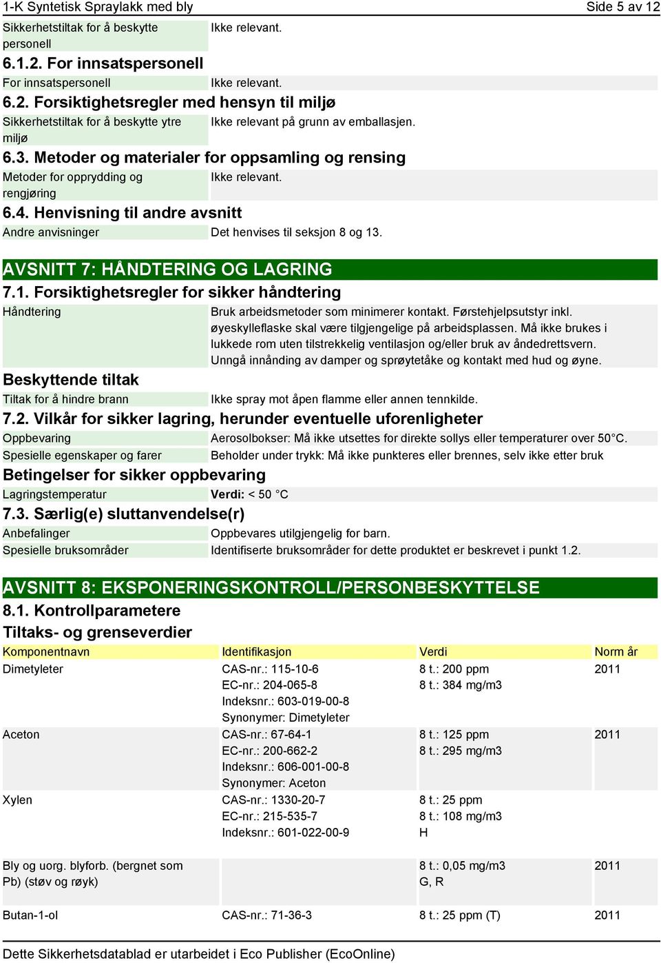 AVSNITT 7: HÅNDTERING OG LAGRING 7.1. Forsiktighetsregler for sikker håndtering Håndtering Bruk arbeidsmetoder som minimerer kontakt. Førstehjelpsutstyr inkl.