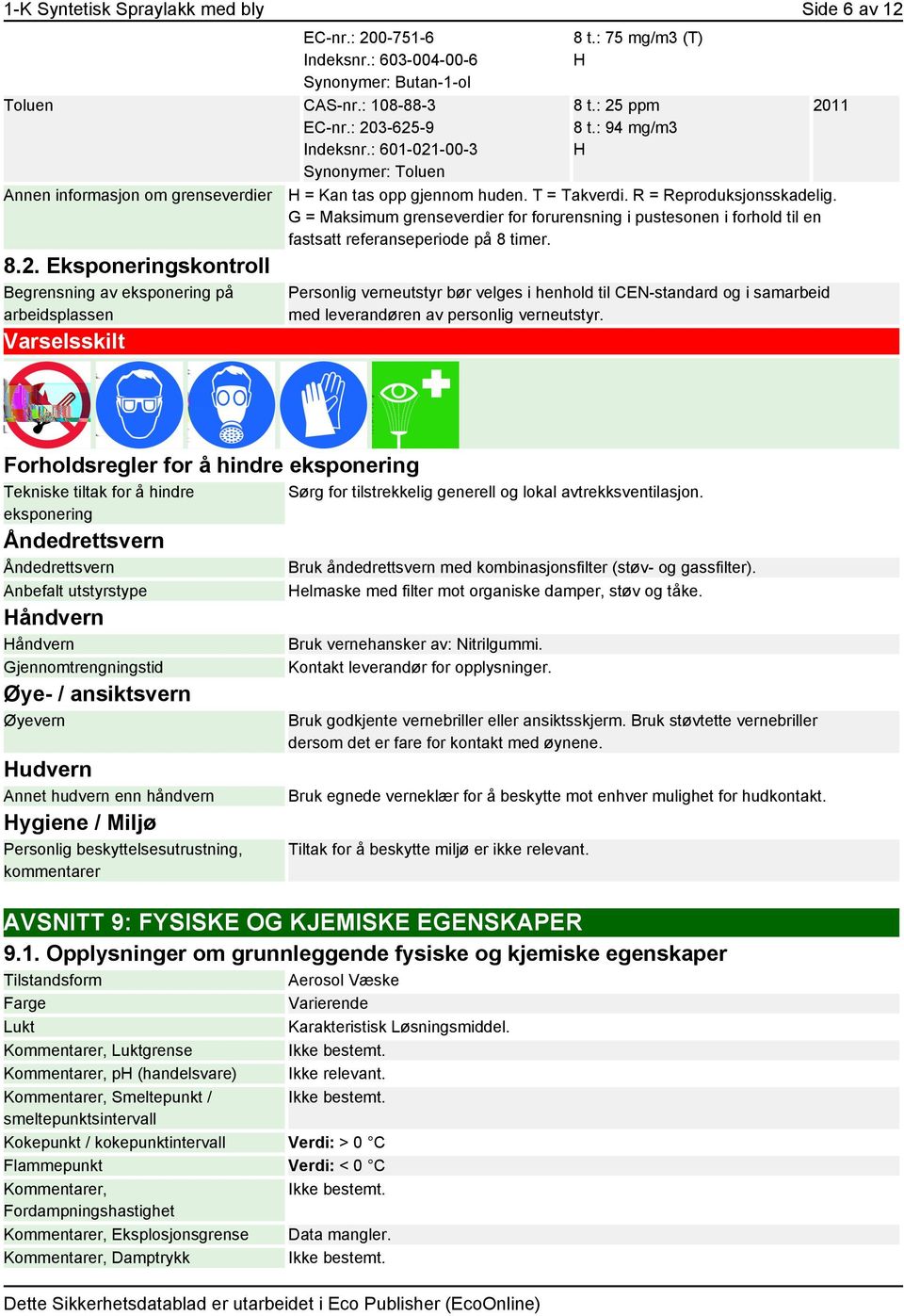 : 94 mg/m3 H H = Kan tas opp gjennom huden. T = Takverdi. R = Reproduksjonsskadelig. G = Maksimum grenseverdier for forurensning i pustesonen i forhold til en fastsatt referanseperiode på 8 timer.