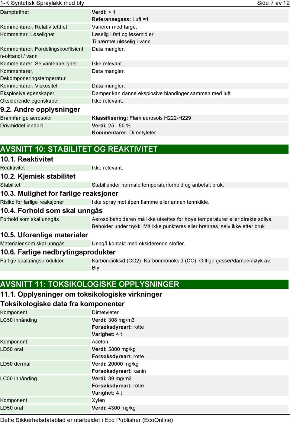 Dekomponeringstemperatur Kommentarer, Viskositet Data mangler. Eksplosive egenskaper Damper kan danne eksplosive blandinger sammen med luft. Oksiderende egenskaper 9.2.