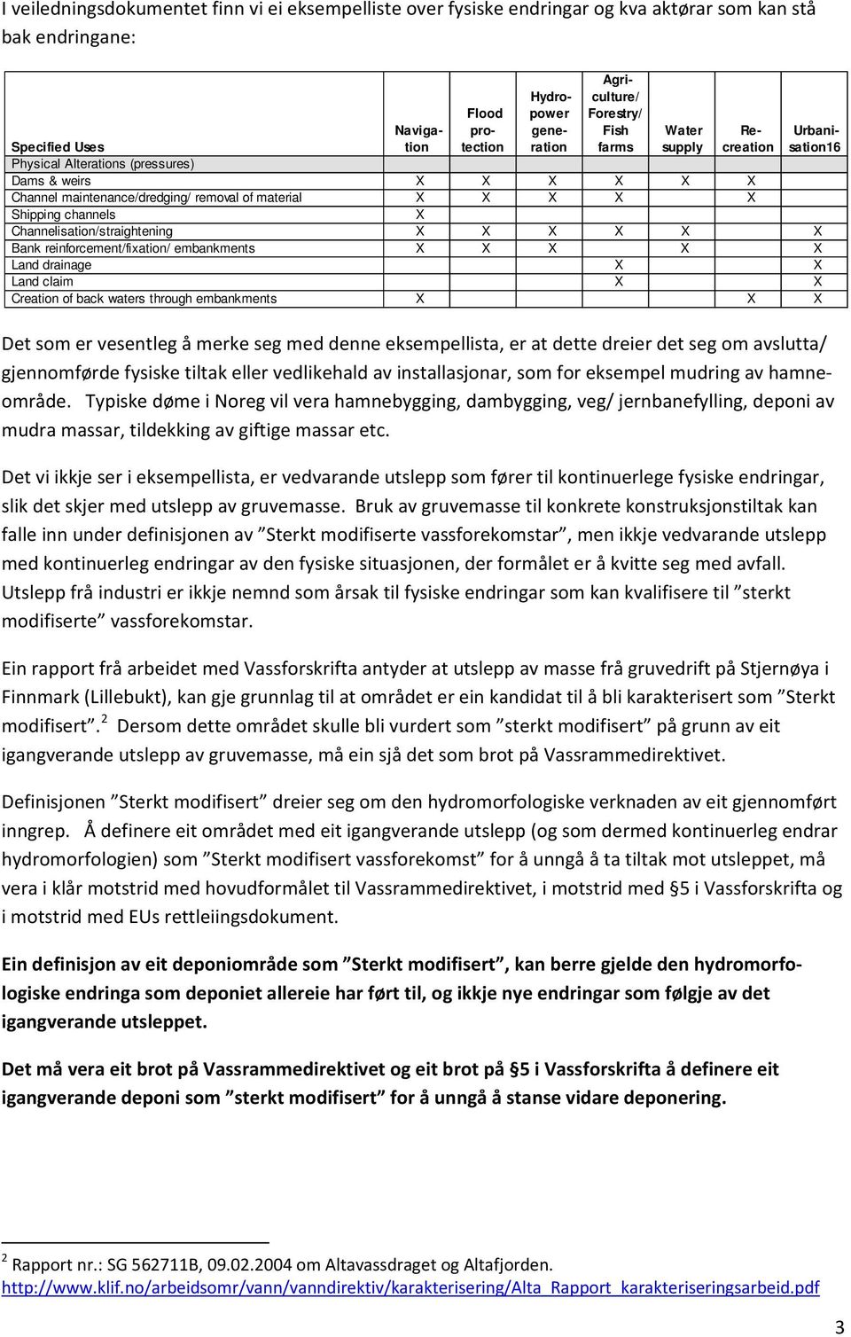 eksempellista, er at dette dreier det seg om avslutta/ gjennomførde fysiske tiltak eller vedlikehald av installasjonar, som for eksempel mudring av hamneområde.