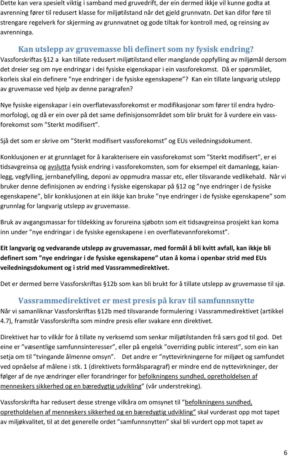 Vassforskriftas 12 a kan tillate redusert miljøtilstand eller manglande oppfylling av miljømål dersom det dreier seg om nye endringar i dei fysiske eigenskapar i ein vassforekomst.