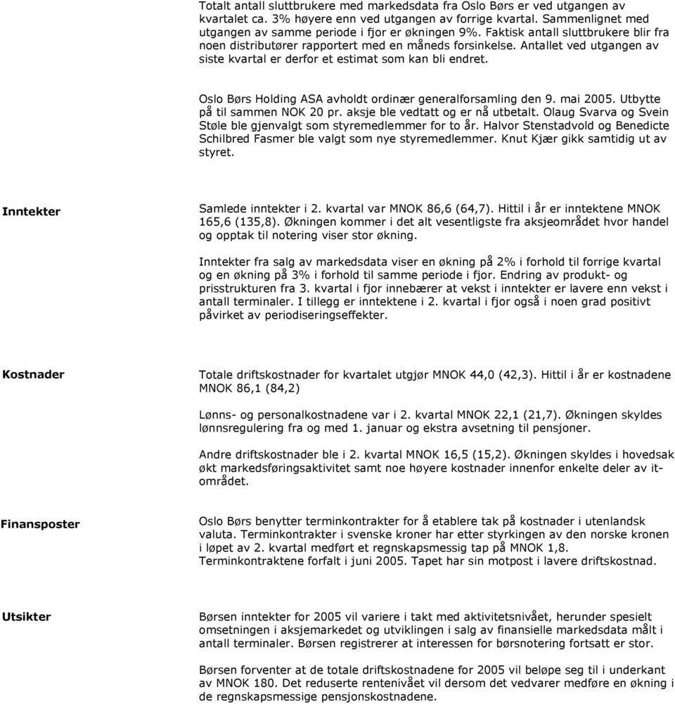 Antallet ved utgangen av siste kvartal er derfor et estimat som kan bli endret. Oslo Børs Holding ASA avholdt ordinær generalforsamling den 9. mai 25. Utbytte på til sammen NOK 2 pr.
