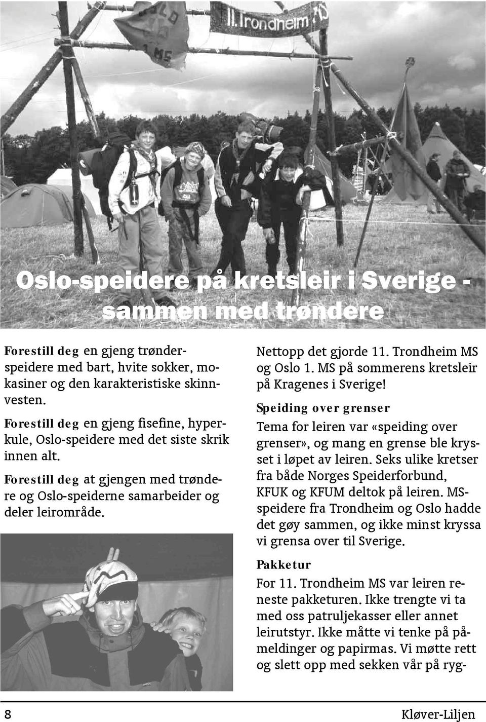 Trondheim MS og Oslo 1. MS på sommerens kretsleir på Kragenes i Sverige! Speiding over grenser Tema for leiren var «speiding over grenser», og mang en grense ble krysset i løpet av leiren.