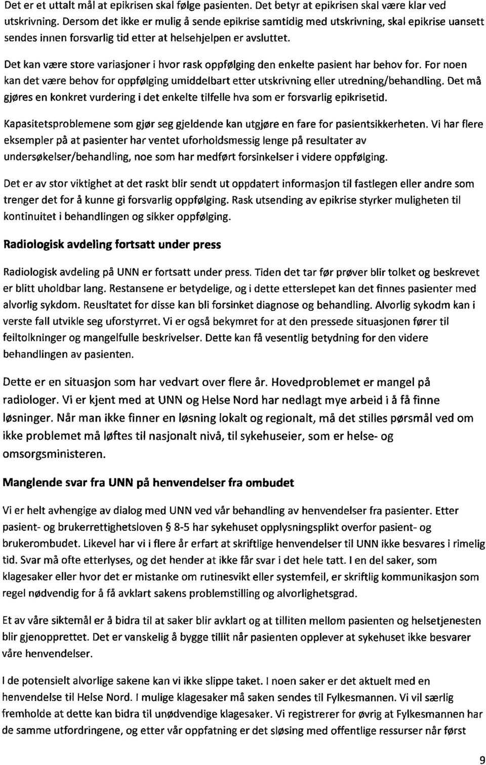 Det kan være store variasjoner i hvor rask oppfølging den enkelte pasient har behov for. For noen kan det være behov for oppfølging umiddelbart etter utskrivning eller utredning/ behandling.