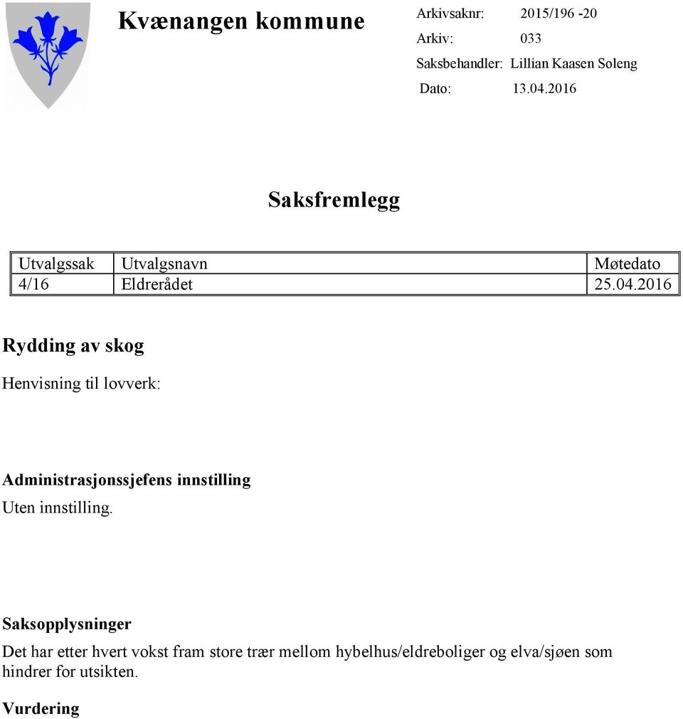 2016 Rydding av skog Henvisning til lovverk: Administrasjonssjefens innstilling Uten innstilling.