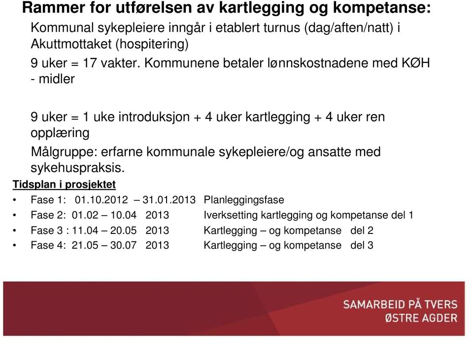 Kommunene betaler lønnskostnadene med KØH - midler 9 uker = 1 uke introduksjon + 4 uker kartlegging + 4 uker ren opplæring Målgruppe: erfarne kommunale