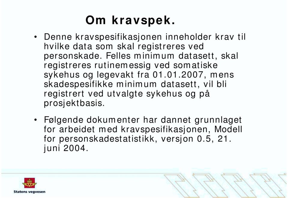 01.2007, mens skadespesifikke minimum datasett, vil bli registrert ved utvalgte sykehus og på prosjektbasis.