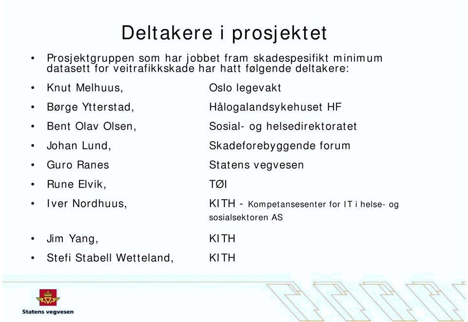 Sosial- og helsedirektoratet Johan Lund, Skadeforebyggende forum Guro Ranes Statens vegvesen Rune Elvik, TØI Iver