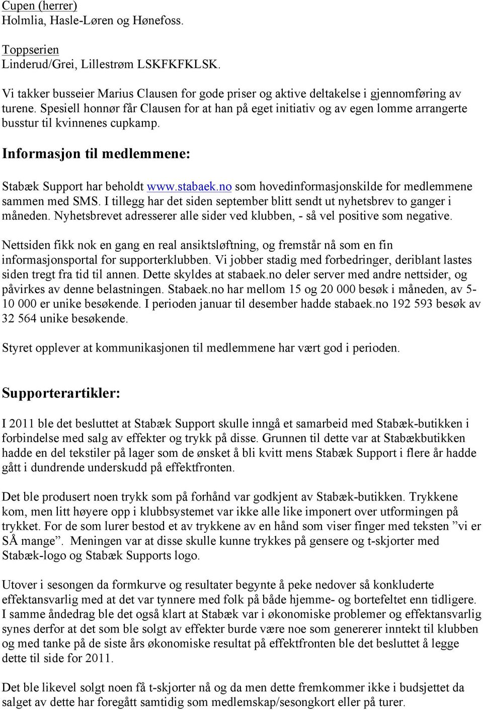 no som hovedinformasjonskilde for medlemmene sammen med SMS. I tillegg har det siden september blitt sendt ut nyhetsbrev to ganger i måneden.