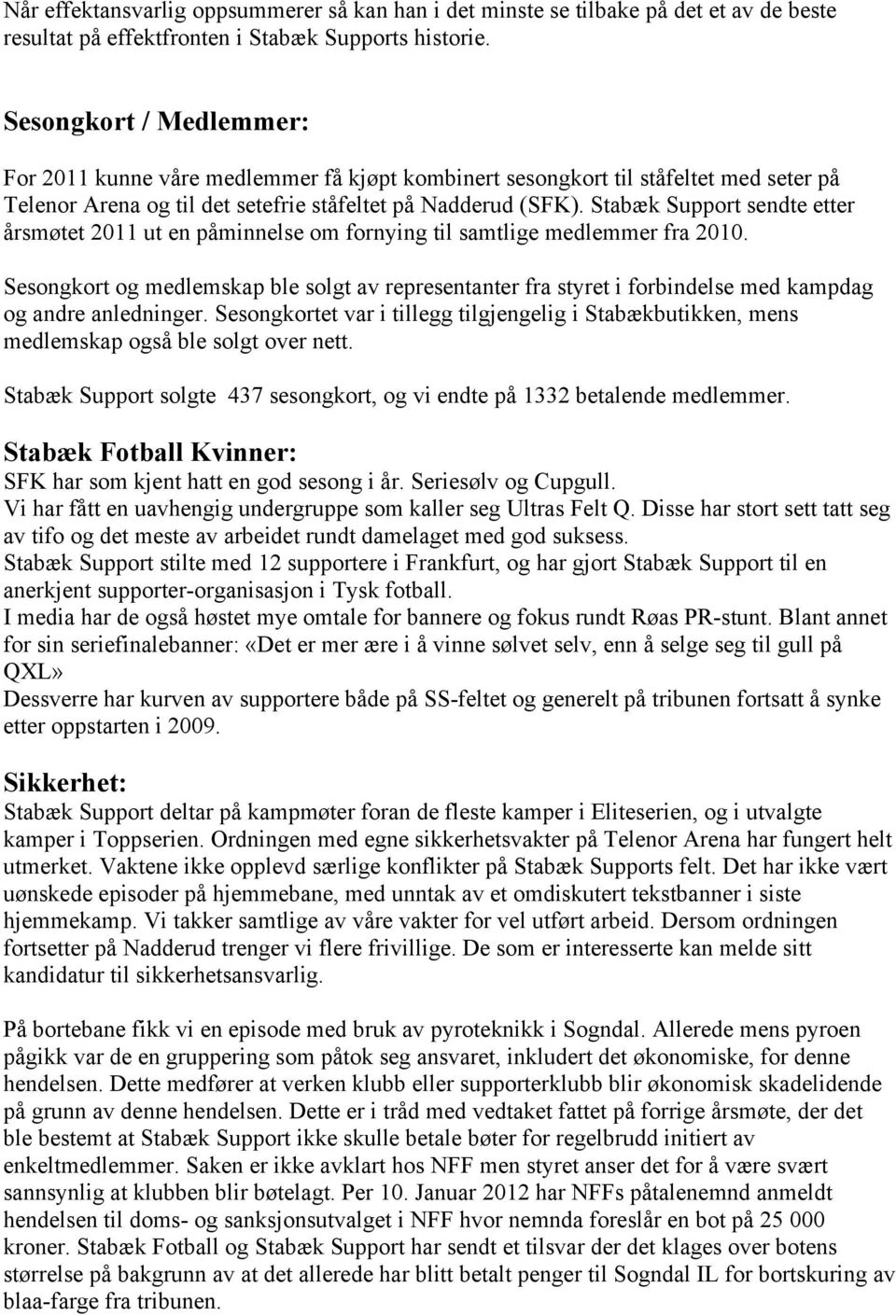 Stabæk Support sendte etter årsmøtet 2011 ut en påminnelse om fornying til samtlige medlemmer fra 2010.